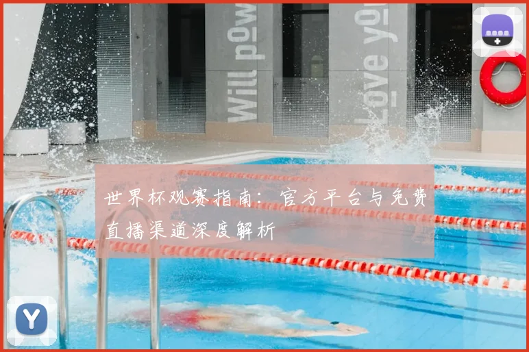 世界杯观赛指南：官方平台与免费直播渠道深度解析
