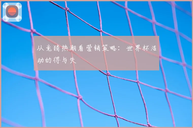 从竞猜热潮看营销策略：世界杯活动的得与失