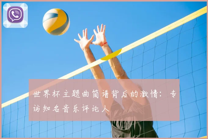 世界杯主题曲简谱背后的激情：专访知名音乐评论人